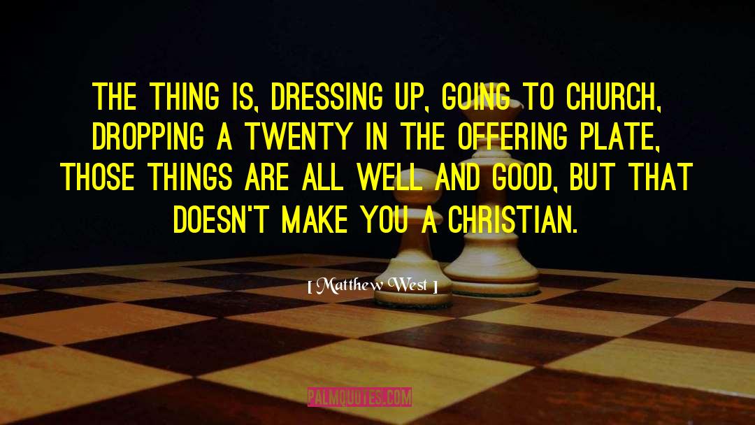 Matthew West Quotes: The thing is, dressing up,