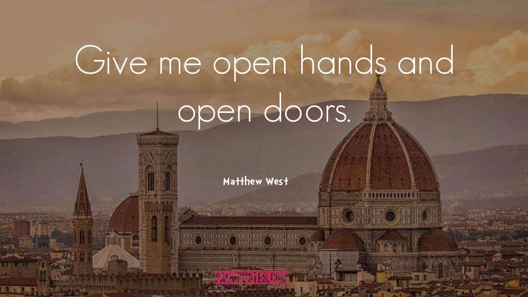 Matthew West Quotes: Give me open hands and