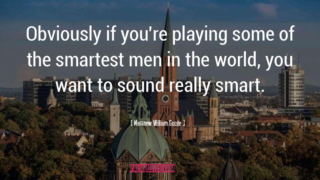 Matthew William Goode Quotes: Obviously if you're playing some