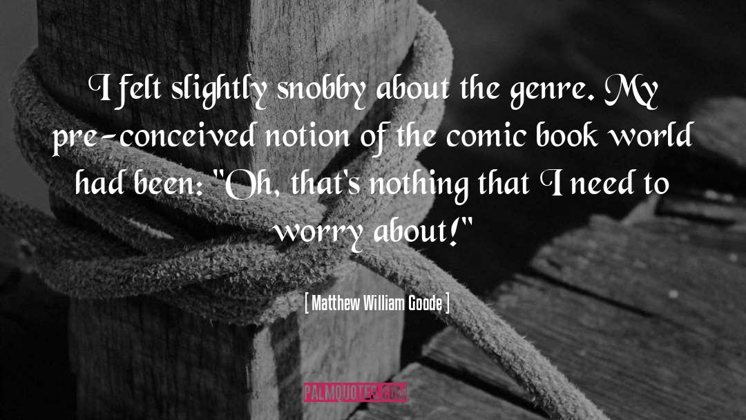 Matthew William Goode Quotes: I felt slightly snobby about