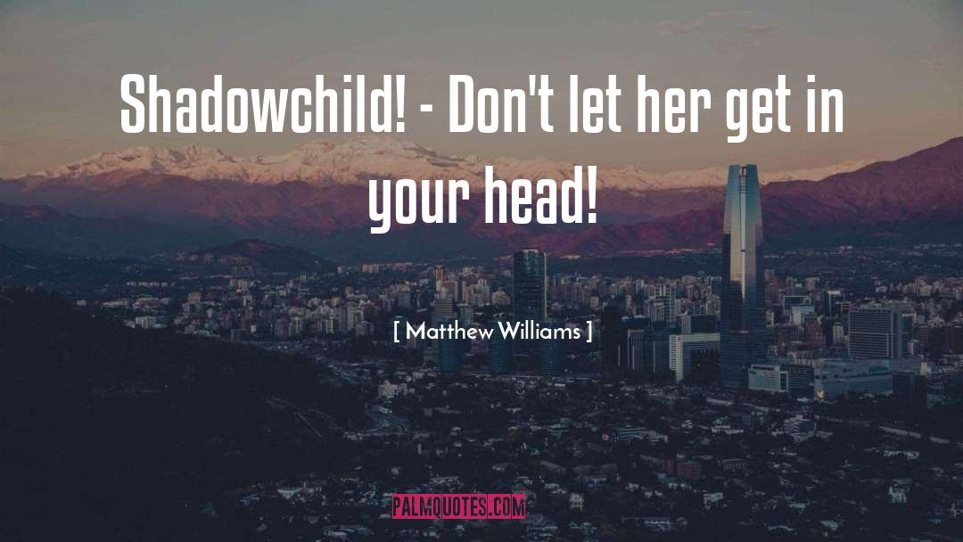 Matthew Williams Quotes: Shadowchild! - Don't let her