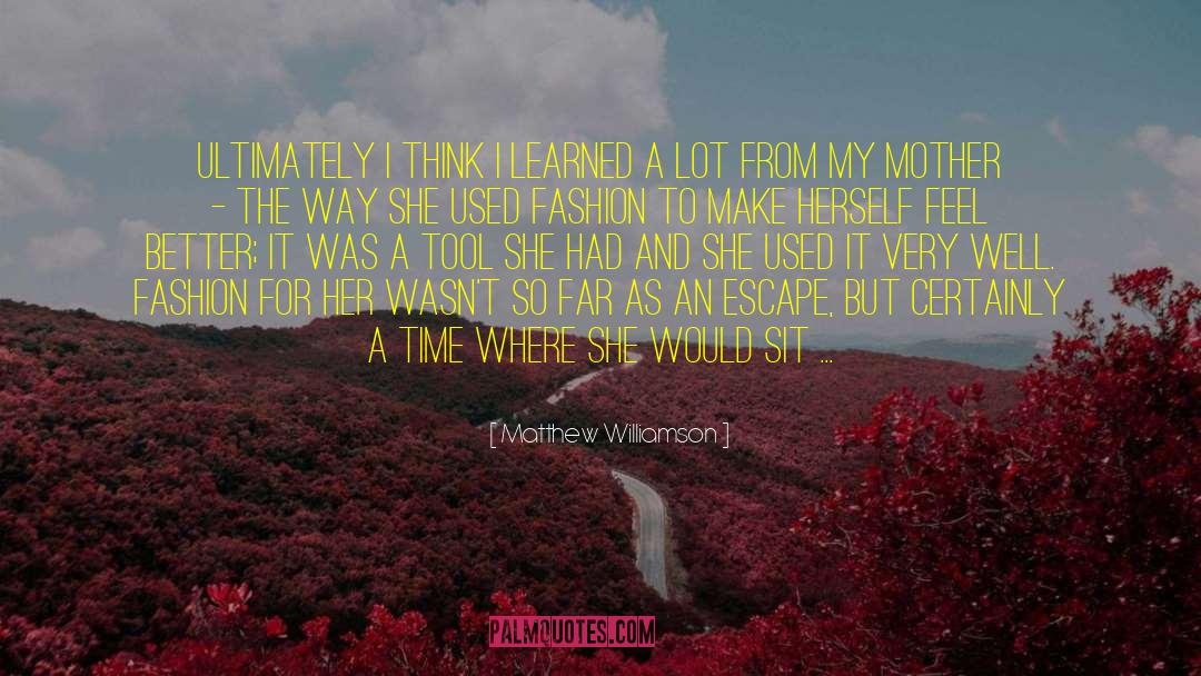 Matthew Williamson Quotes: Ultimately I think I learned