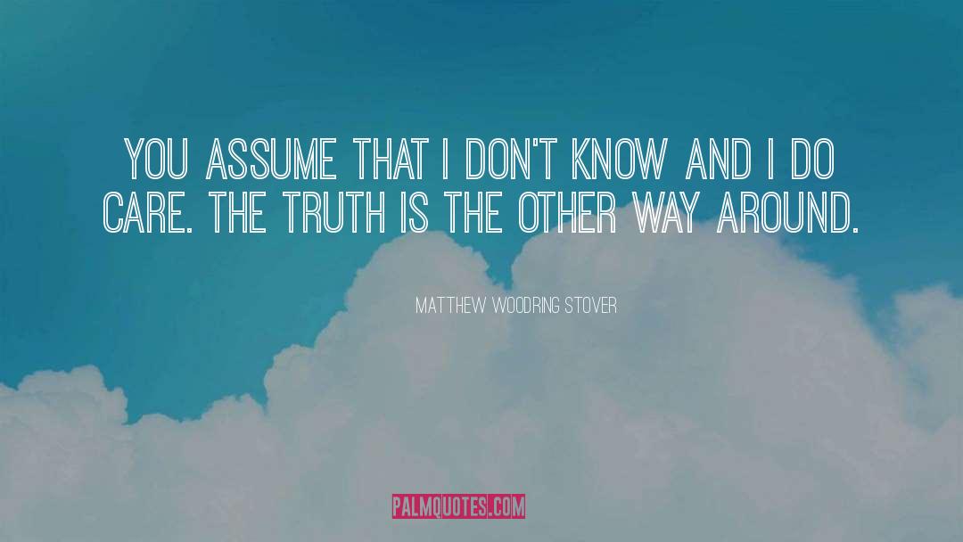 Matthew Woodring Stover Quotes: You assume that I don't