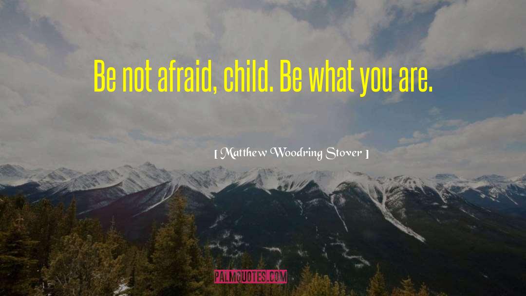 Matthew Woodring Stover Quotes: Be not afraid, child. Be