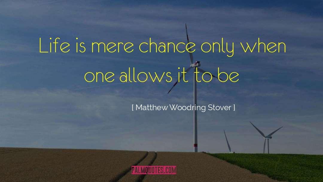 Matthew Woodring Stover Quotes: Life is mere chance only