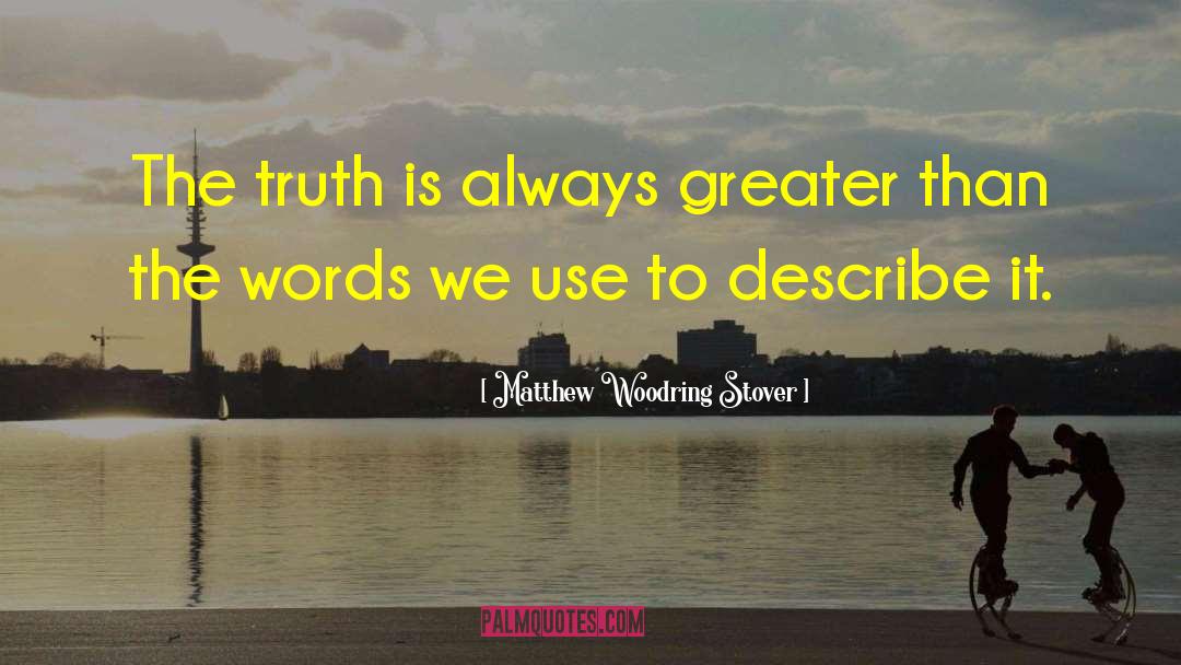 Matthew Woodring Stover Quotes: The truth is always greater