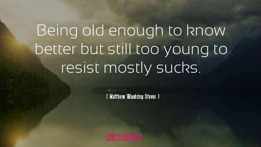 Matthew Woodring Stover Quotes: Being old enough to know