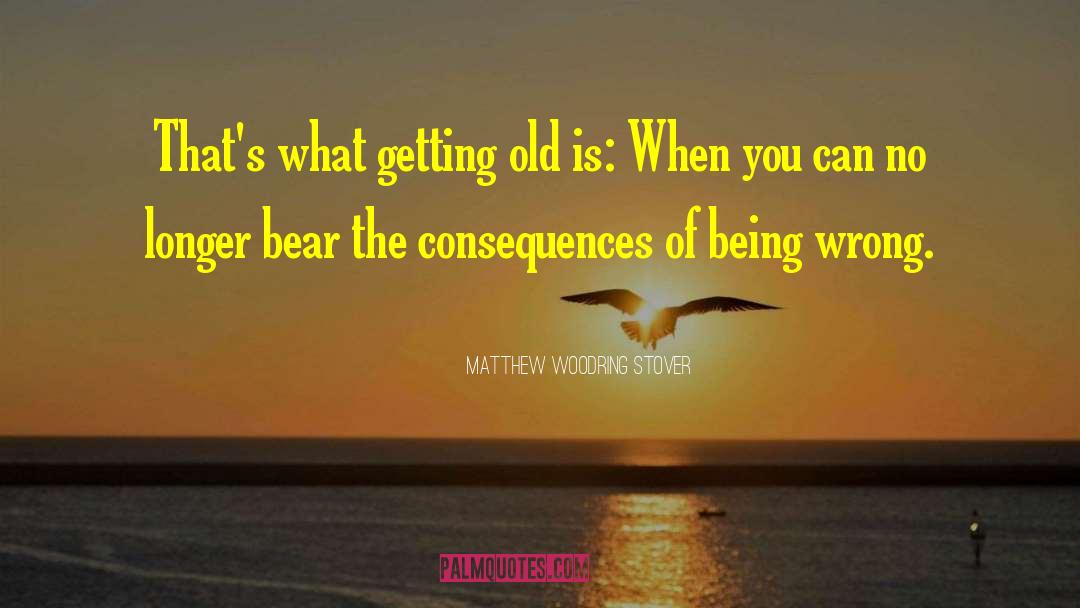 Matthew Woodring Stover Quotes: That's what getting old is: