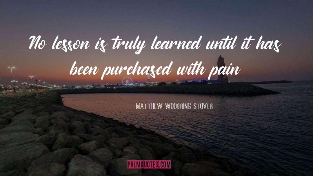 Matthew Woodring Stover Quotes: No lesson is truly learned