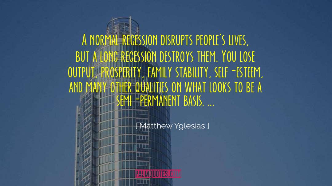Matthew Yglesias Quotes: A normal recession disrupts people's