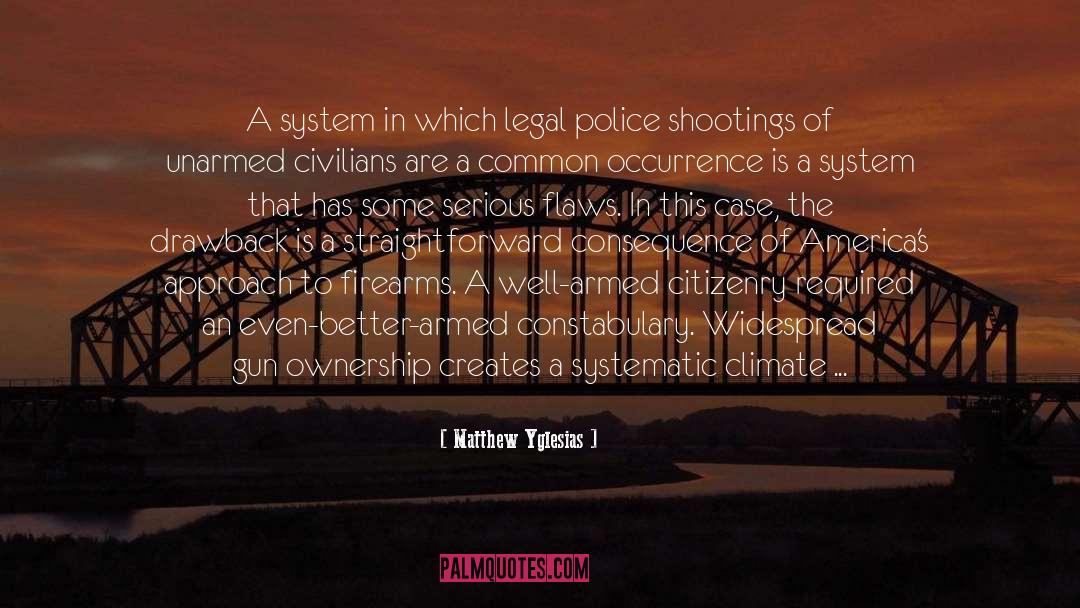 Matthew Yglesias Quotes: A system in which legal
