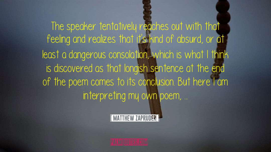 Matthew Zapruder Quotes: The speaker tentatively reaches out