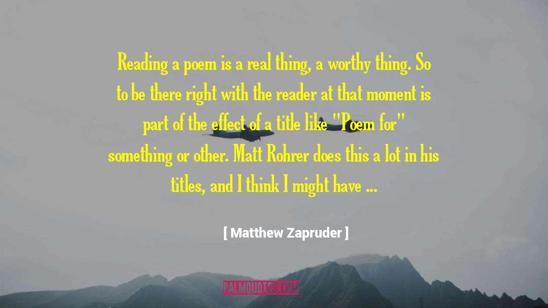 Matthew Zapruder Quotes: Reading a poem is a