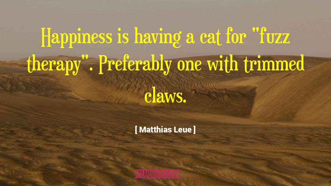 Matthias Leue Quotes: Happiness is having a cat