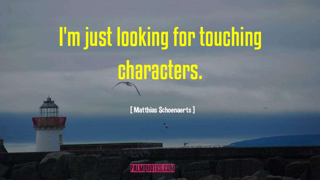 Matthias Schoenaerts Quotes: I'm just looking for touching