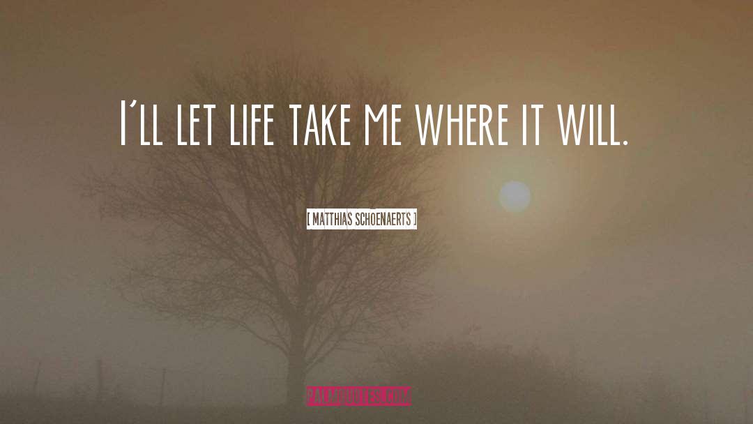 Matthias Schoenaerts Quotes: I'll let life take me