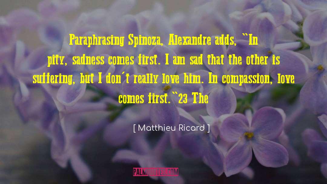 Matthieu Ricard Quotes: Paraphrasing Spinoza, Alexandre adds, 