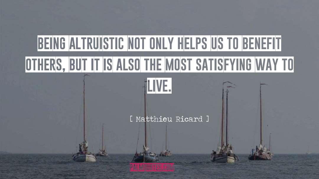 Matthieu Ricard Quotes: Being altruistic not only helps