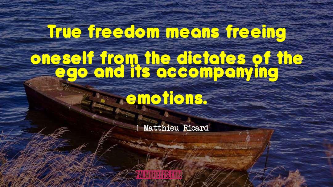 Matthieu Ricard Quotes: True freedom means freeing oneself