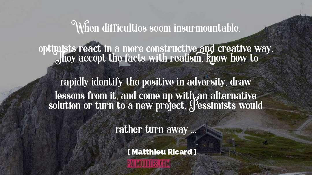 Matthieu Ricard Quotes: When difficulties seem insurmountable, optimists