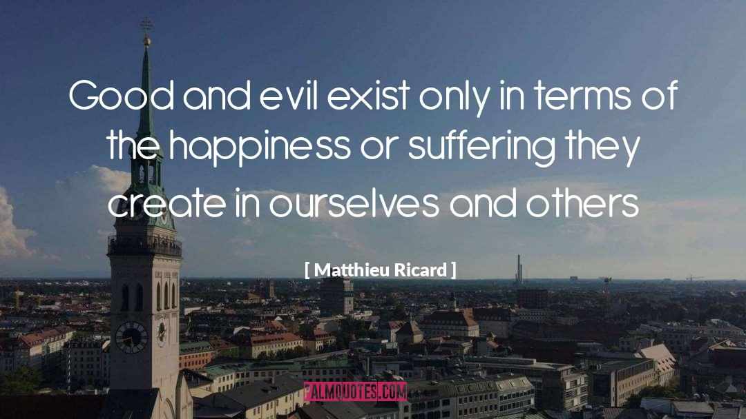 Matthieu Ricard Quotes: Good and evil exist only