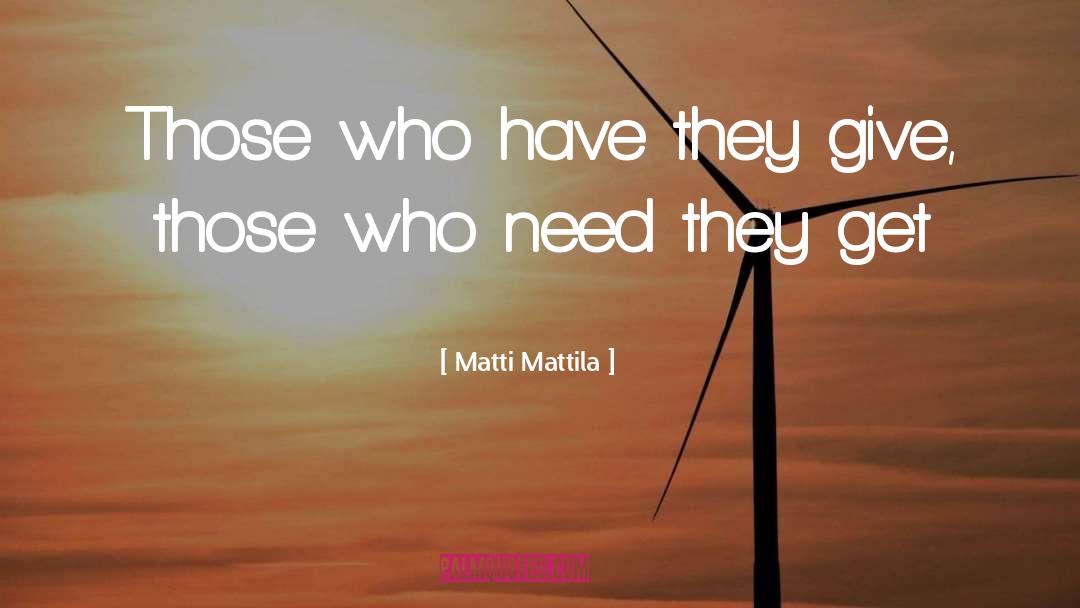Matti Mattila Quotes: Those who have they give,