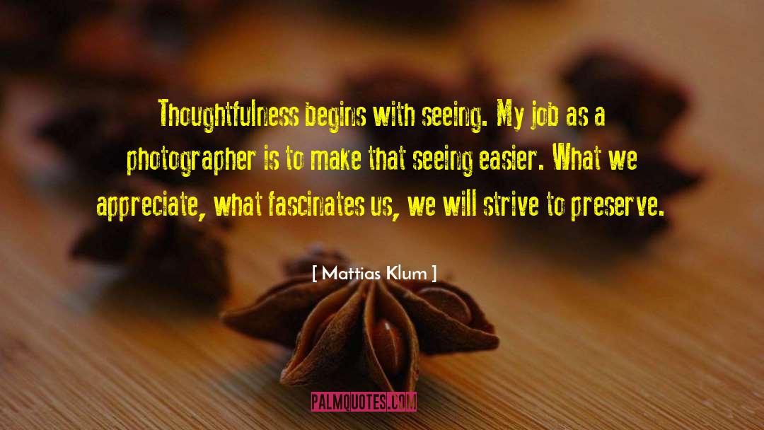 Mattias Klum Quotes: Thoughtfulness begins with seeing. My