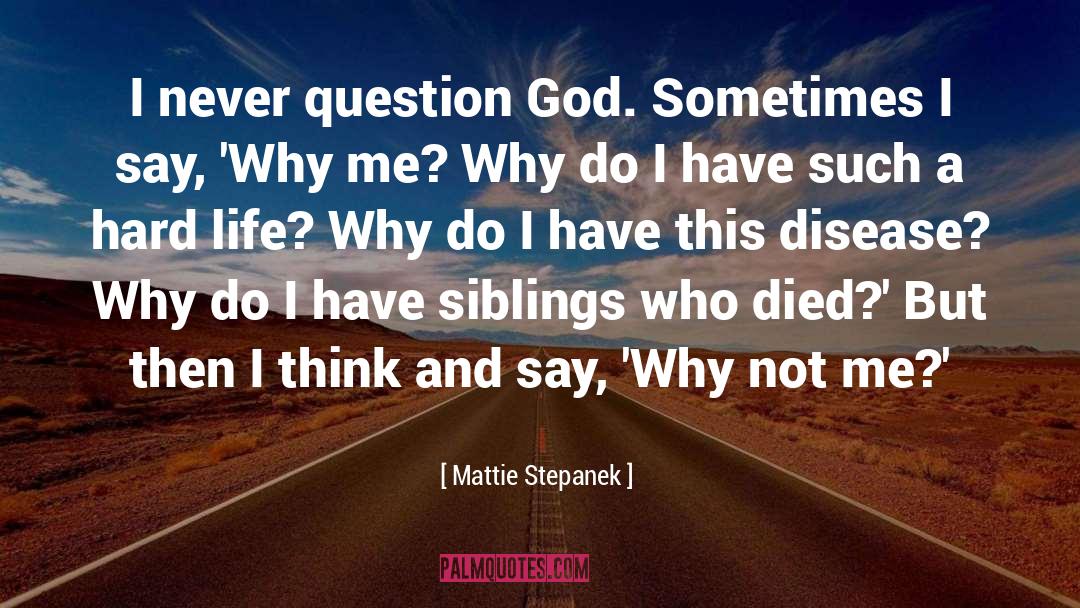Mattie Stepanek Quotes: I never question God. Sometimes