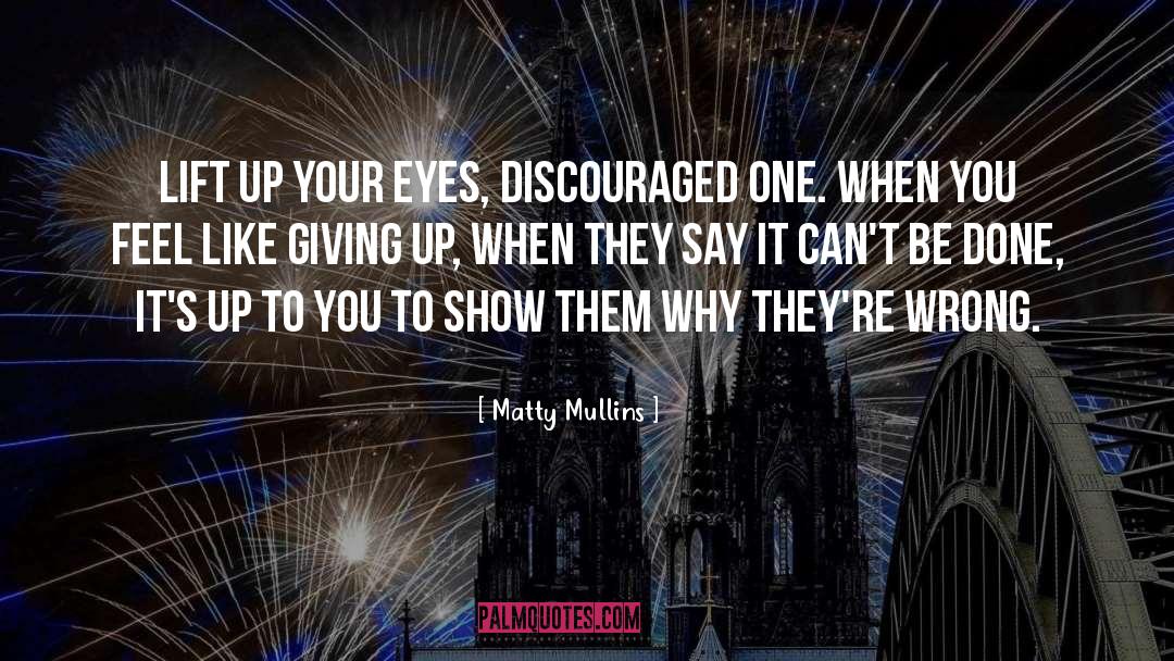 Matty Mullins Quotes: Lift up your eyes, discouraged