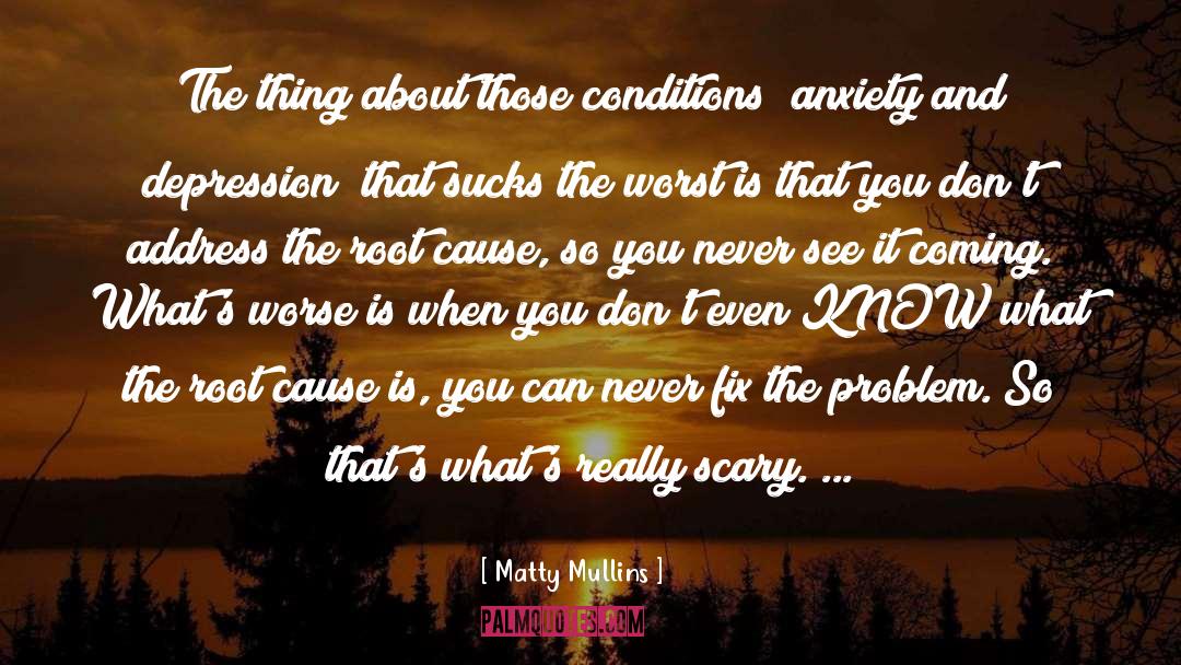 Matty Mullins Quotes: The thing about those conditions
