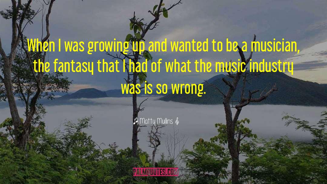 Matty Mullins Quotes: When I was growing up