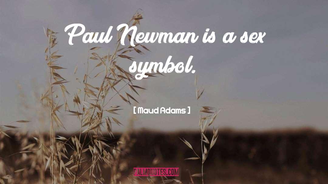 Maud Adams Quotes: Paul Newman is a sex