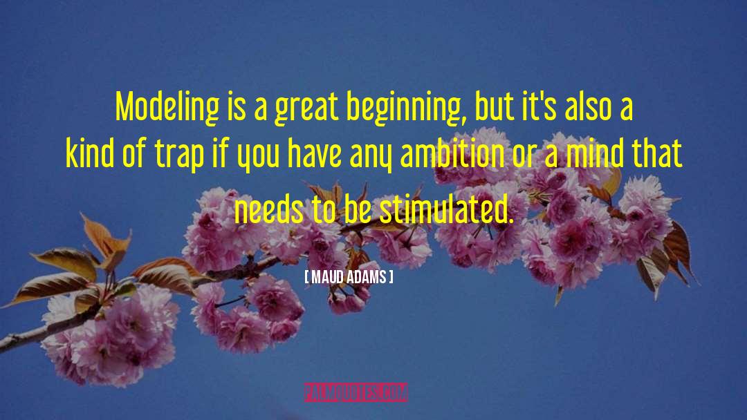 Maud Adams Quotes: Modeling is a great beginning,