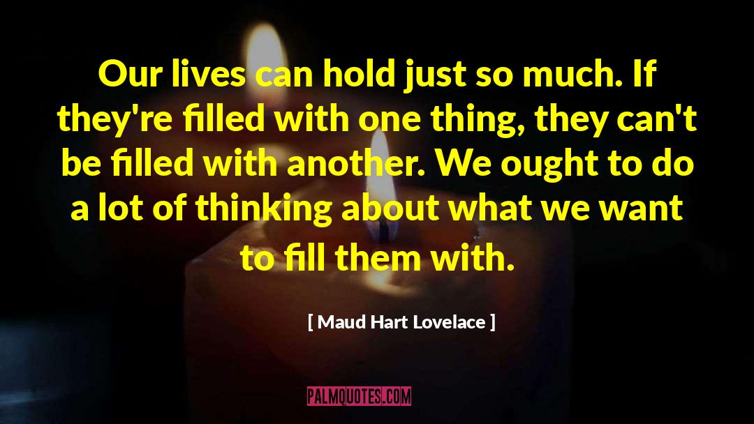 Maud Hart Lovelace Quotes: Our lives can hold just