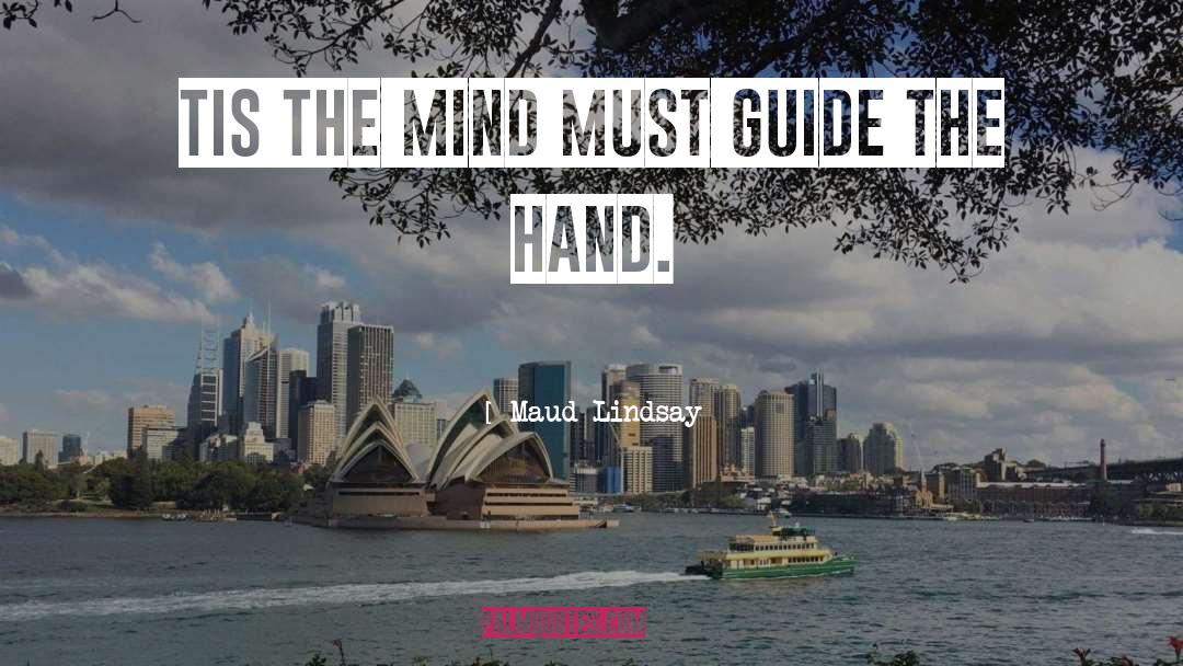 Maud Lindsay Quotes: Tis the mind must guide
