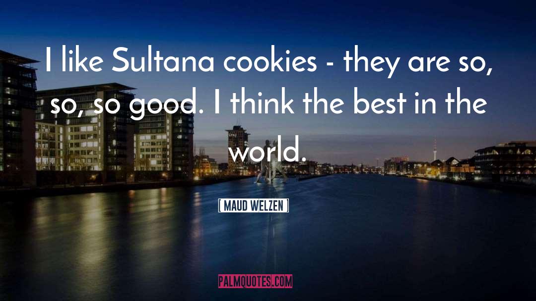 Maud Welzen Quotes: I like Sultana cookies -