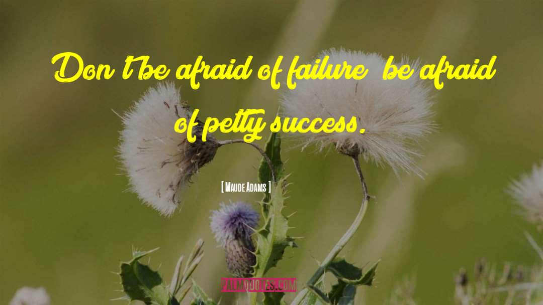 Maude Adams Quotes: Don't be afraid of failure;