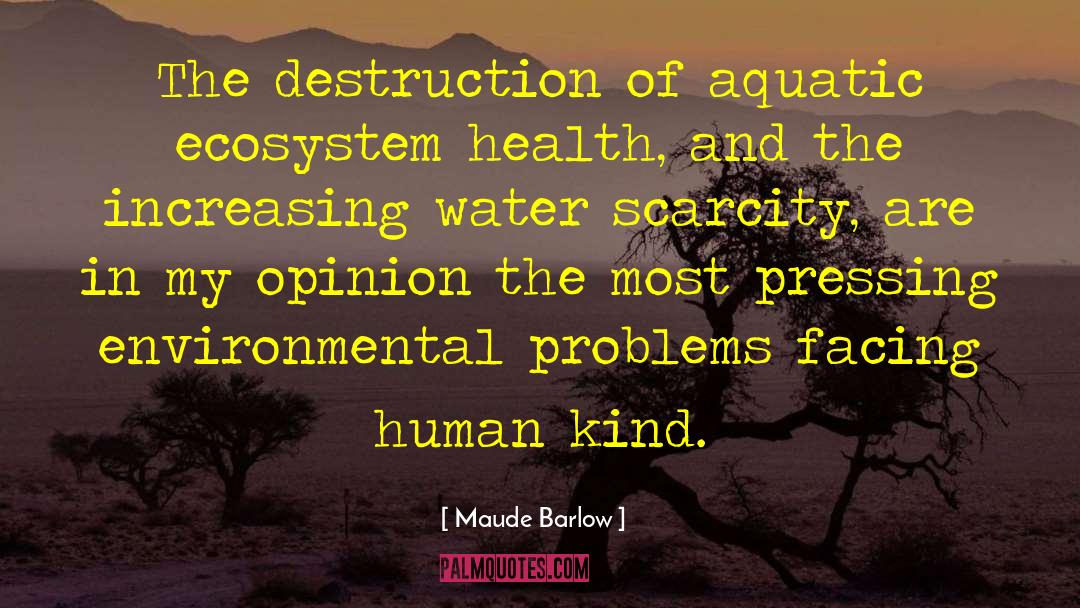 Maude Barlow Quotes: The destruction of aquatic ecosystem