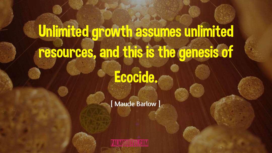 Maude Barlow Quotes: Unlimited growth assumes unlimited resources,