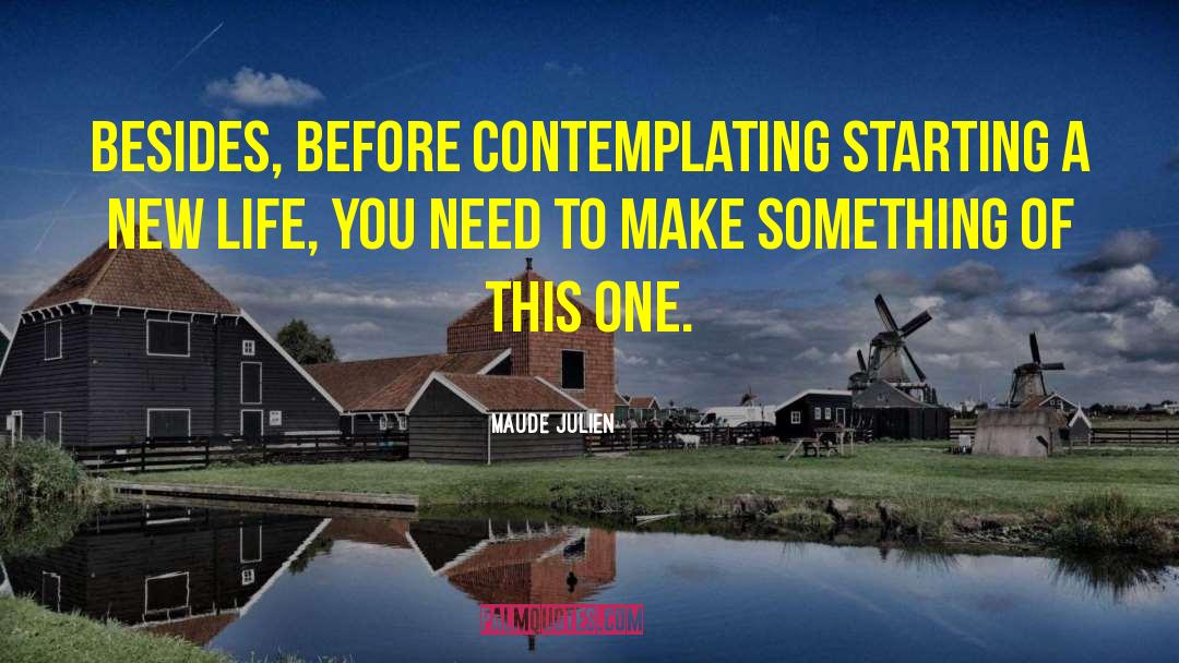Maude Julien Quotes: Besides, before contemplating starting a