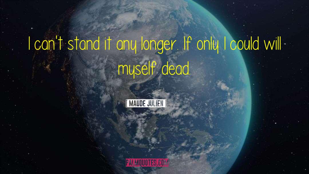 Maude Julien Quotes: I can't stand it any