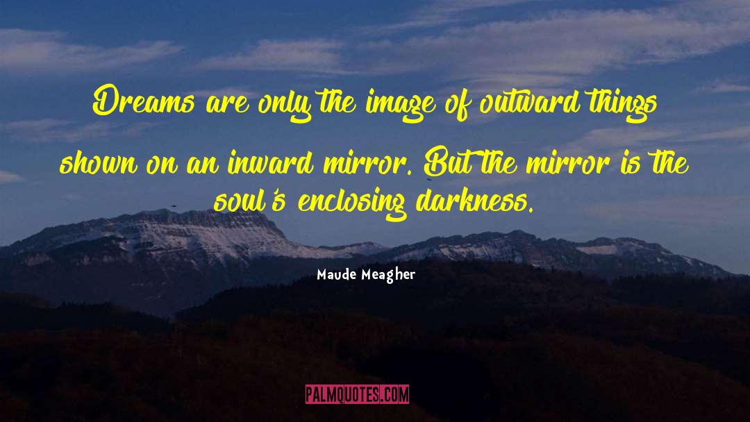 Maude Meagher Quotes: Dreams are only the image