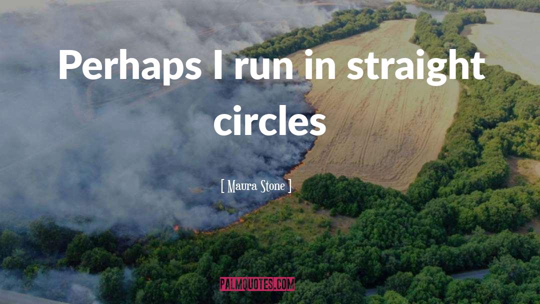 Maura Stone Quotes: Perhaps I run in straight