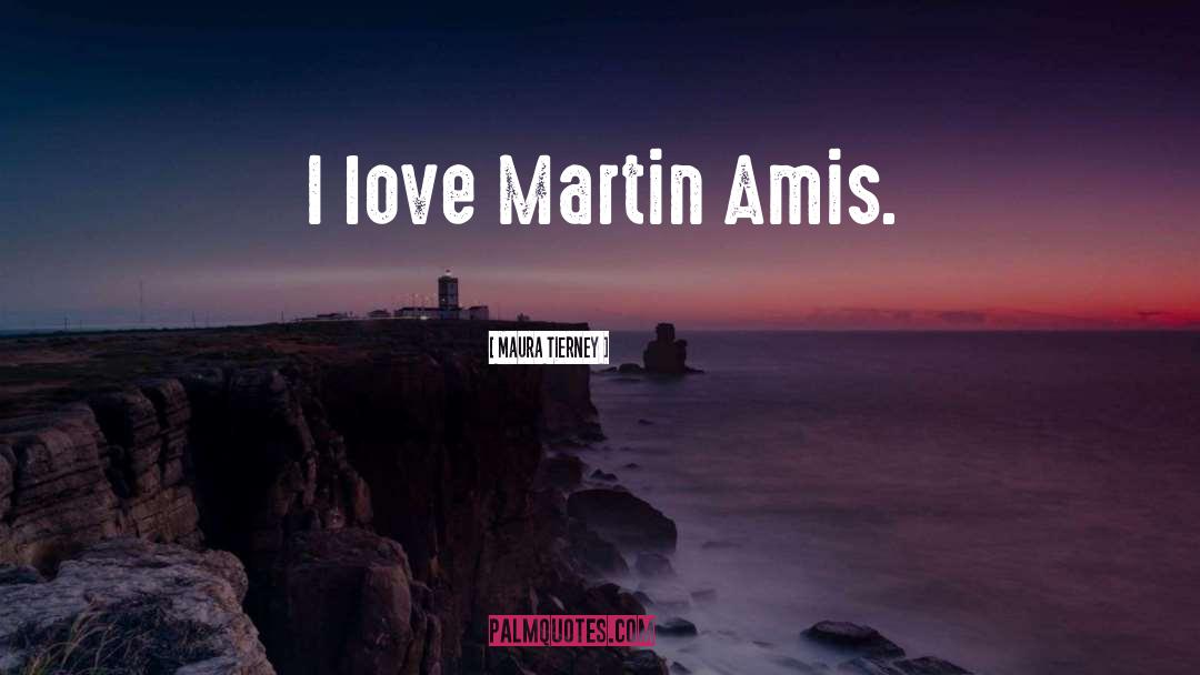 Maura Tierney Quotes: I love Martin Amis.