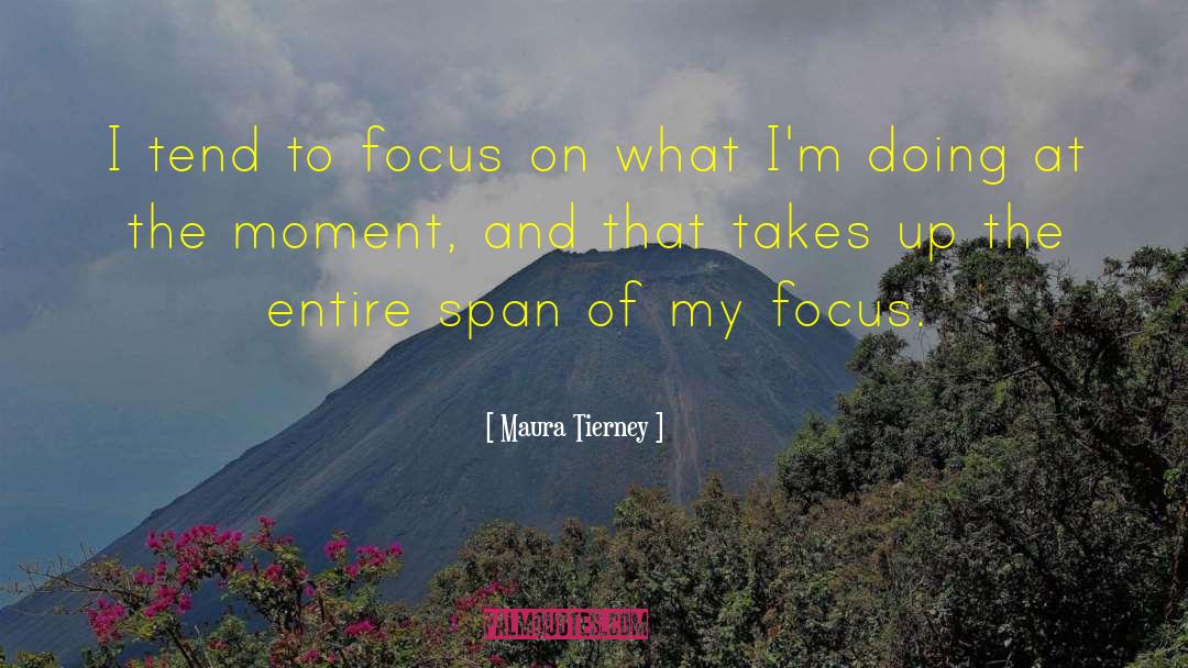 Maura Tierney Quotes: I tend to focus on