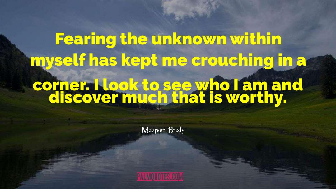 Maureen Brady Quotes: Fearing the unknown within myself