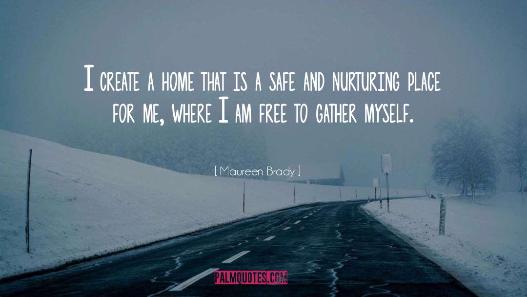 Maureen Brady Quotes: I create a home that