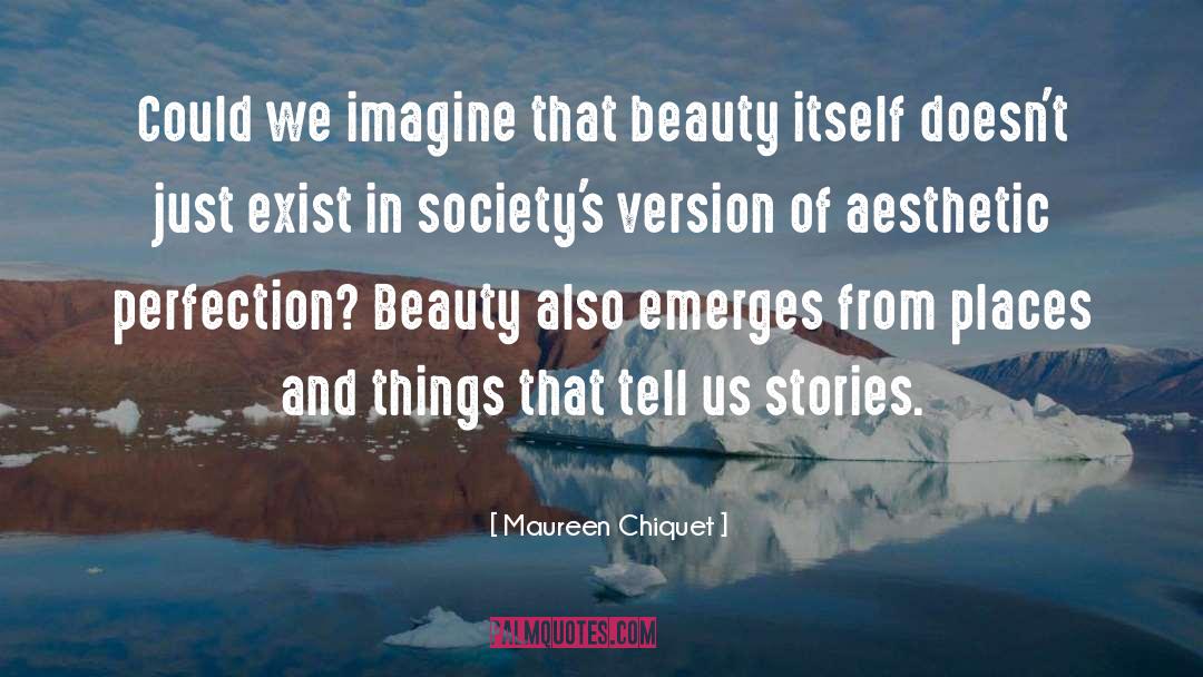 Maureen Chiquet Quotes: Could we imagine that beauty