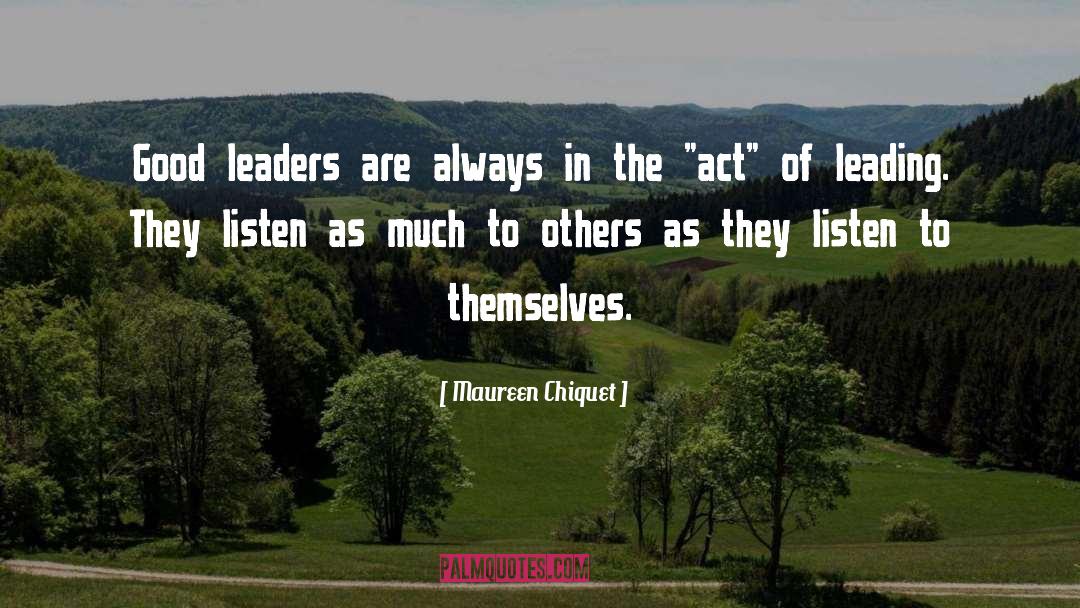 Maureen Chiquet Quotes: Good leaders are always in