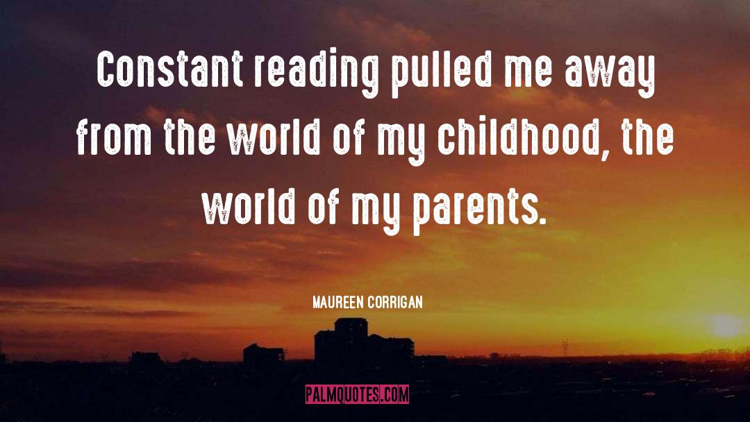 Maureen Corrigan Quotes: Constant reading pulled me away